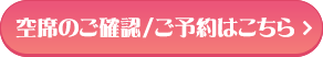 空席のご確認 / ご予約はこちら