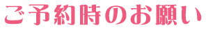 ご予約時のお願い