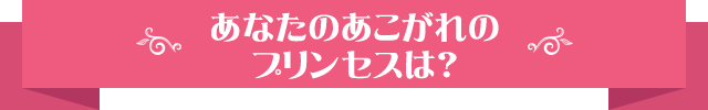 あなたのあこがれのプリンセスは？