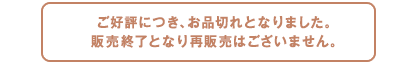 ご好評につき、お品切れとなりました。販売終了となり再販売はございません。