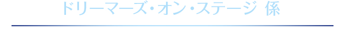 ドリーマーズ・オン・ステージ 係 047-305-3222 （平日10:30～15:00）