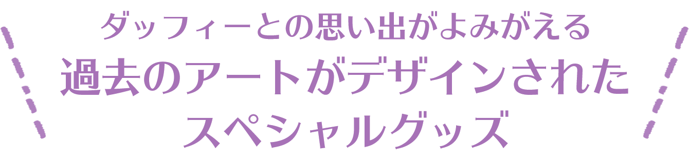 ダッフィーとの思い出がよみがえる過去のアートがデザインされたスペシャルグッズ