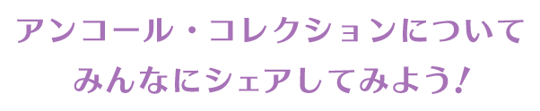 アンコール・コレクションについてみんなにシェアしてみよう！