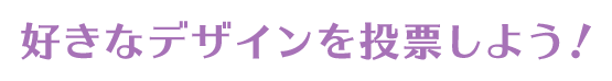 好きなデザインを投票しよう！