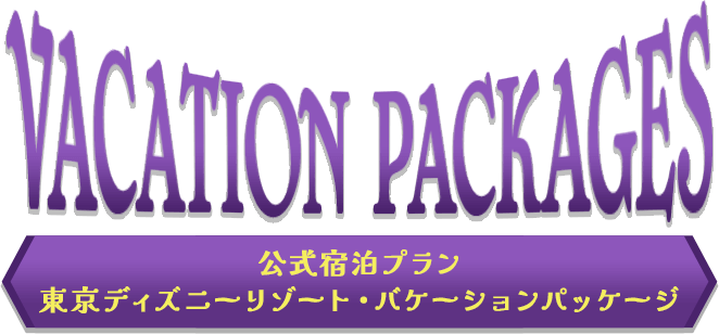VACATION PACKAGES 公式宿泊プラン東京ディズニーリゾート・バケーションパッケージ
