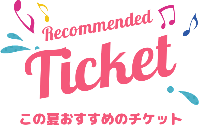 この夏おすすめのチケット
