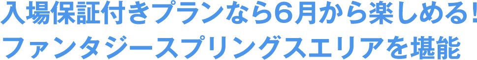 入場保証付きプランなら6月から楽しめる!ファンタジースプリングスエリアを堪能
