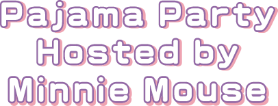 Pajama Party Hosted by Minnie Mouse