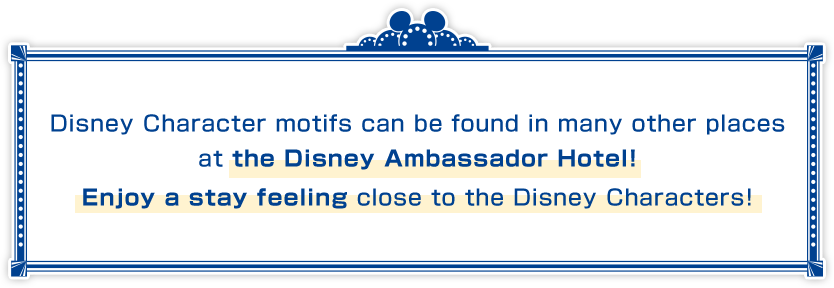 Disney Character motifs can be found in many other places at the Disney Ambassador Hotel! Enjoy a stay feeling close to the Disney Characters!