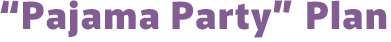 “Pajama Party” Plan