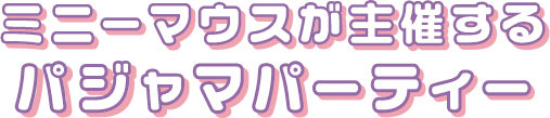 ミニーマウスが主催するパジャマパーティー