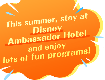 This summer, stay at Disney Ambassador Hotel and enjoy lots of fun programs!