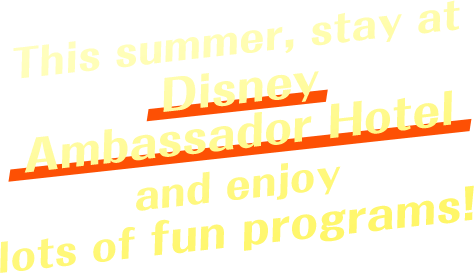 This summer, stay at Disney Ambassador Hotel and enjoy lots of fun programs!