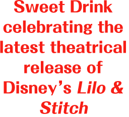 Sweet Drink celebrating the latest theatrical release of Disney’s Lilo & Stitch