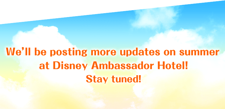 We’ll be posting more updates on summer at Disney Ambassador Hotel! Stay tuned!