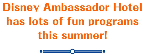 Disney Ambassador Hotel has lots of fun programs this summer!