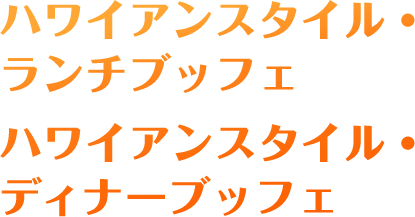 ハワイアンスタイル・ランチブッフェ
										ハワイアンスタイル・ディナーブッフェ