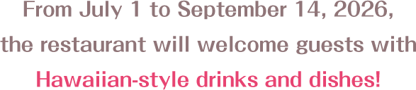 From July 1 to September 14, 2026, the restaurant will welcome guests with Hawaiian-style drinks and dishes!