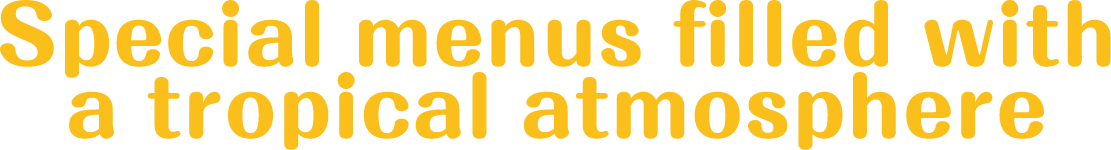 Special menus filled with a tropical atmosphere