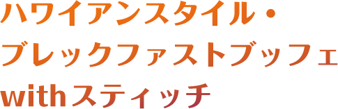 ハワイアンスタイル・ブレックファストブッフェwithスティッチ