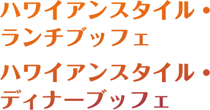 ハワイアンスタイル・ランチブッフェ
										ハワイアンスタイル・ディナーブッフェ