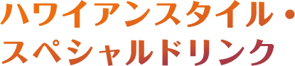 ハワイアンスタイル・スペシャルドリンク