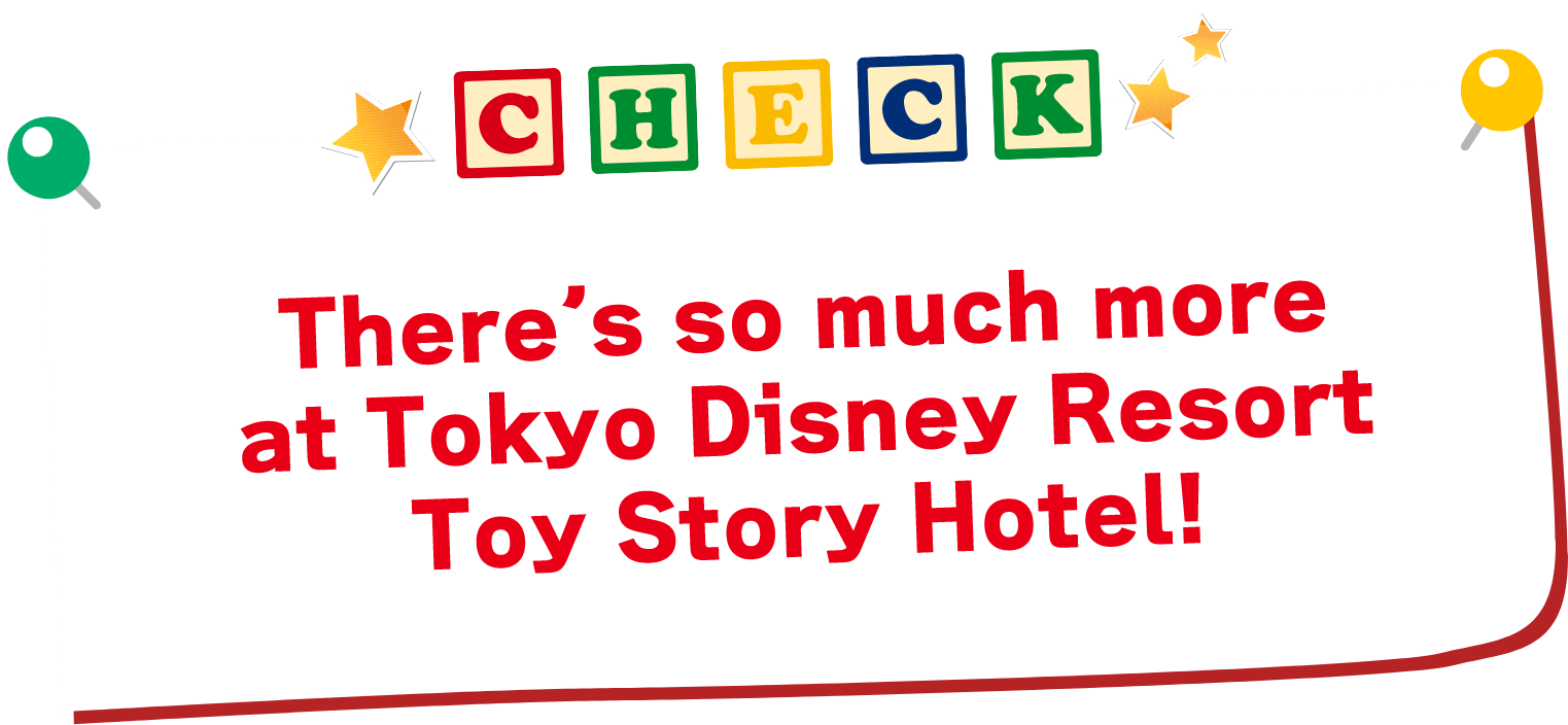 There’s so much more at Tokyo Disney Resort Toy Story Hotel!