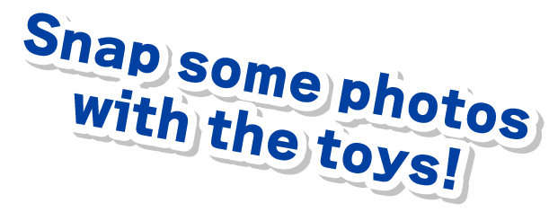 Snap some photos with the toys!