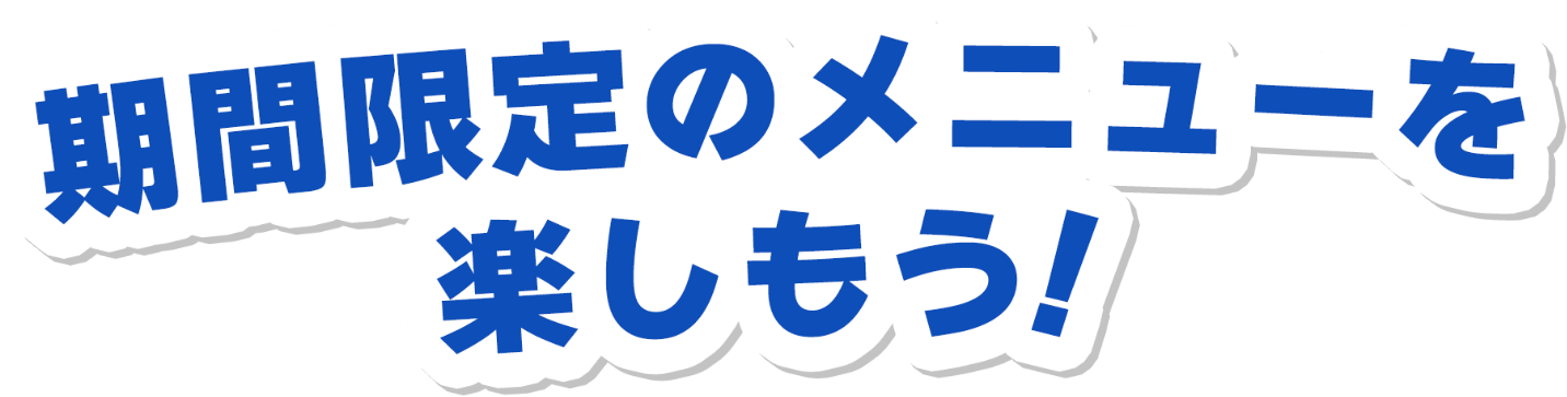 期間限定のメニューを楽しもう！