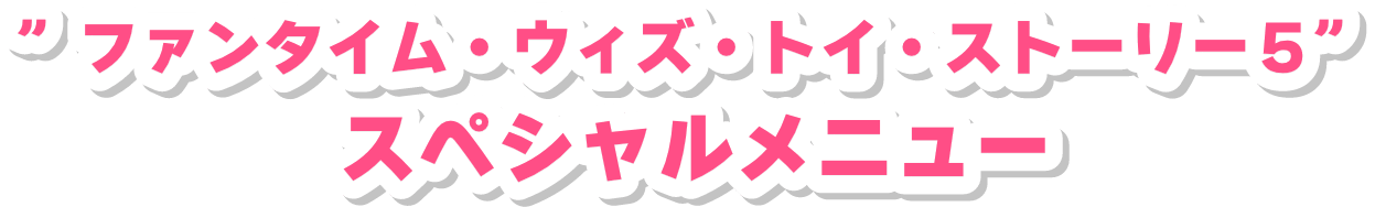 “ファンタイム・ウィズ・トイ・ストーリー５” スペシャルメニュー