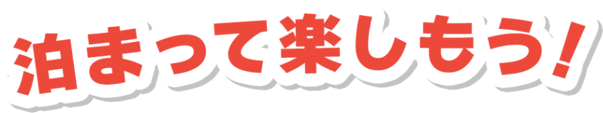 泊まって楽しもう！