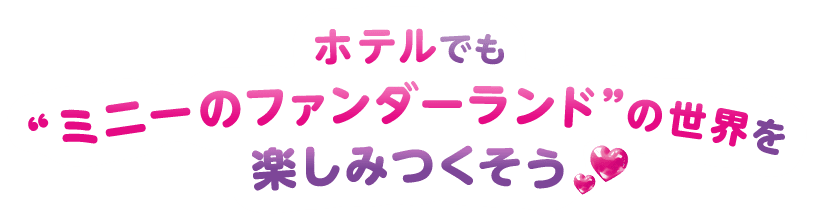 ホテルでも“ミニーのファンダーランド”の世界を楽しみつくそう