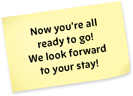 Now you're all ready to go!
We look forward to your stay!