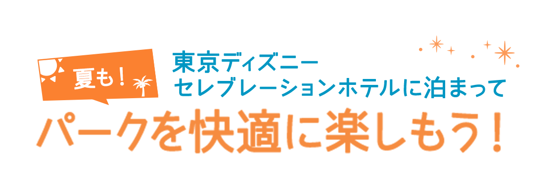 夏も！ 東京ディズニーセレブレーションホテルに泊まってパークを快適に楽しもう！