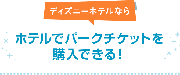 ディズニーホテルなら ホテルでパークチケットを購入できる！