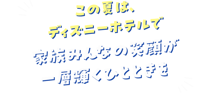 この夏は、ディズニーホテルで家族みんなの笑顔が一層輝くひとときを