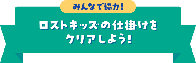 みんなで協力！ロストキッズの仕掛けをクリアしよう！