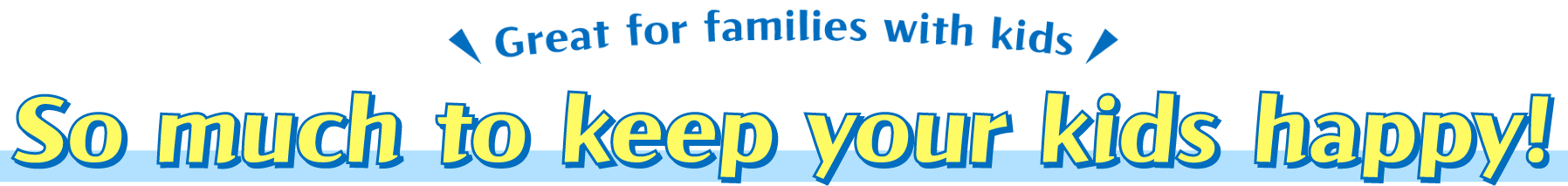 Great for families with kids / So much to keep your kids happy!