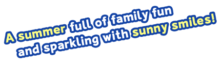 A summer full of family fun and sparkling with sunny smiles!