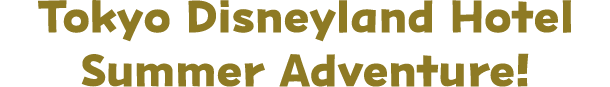 Tokyo Disneyland Hotel Summer Adventure!