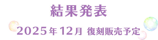 結果発表
                            2025年12月復刻販売予定