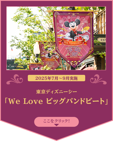 2025年7月～9月実施
  東京ディズニーシー「We Love ビッグバンドビート」