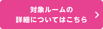 対象ルームの詳細についてはこちら