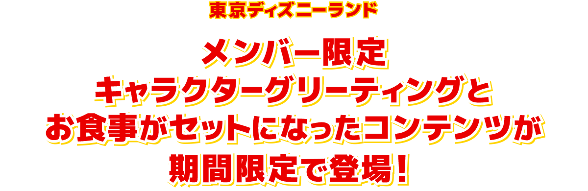 東京ディズニーランド メンバー限定キャラクターグリーティングとお食事がセットになったコンテンツが期間限定で登場！