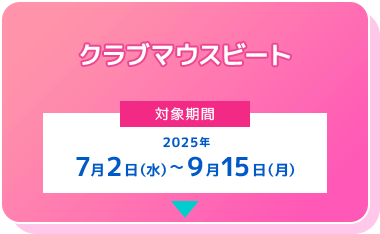 東京ディズニーランド クラブマウスビート
[対象期間] 2025年7月2日（水）～9月15日（月）