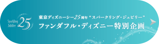 東京ディズニーシー25周年 “スパークリング・ジュビリー”ファンダフル・ディズニー特別企画