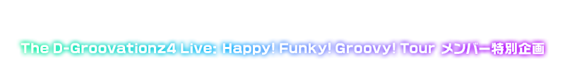 東京ディズニランドⓇの新規ステージショー　The D-Groovationz4 Live: Happy! Funky! Groovy! Tour メンバー特別企画