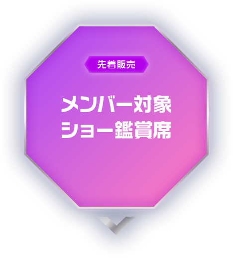 [先着販売] メンバー対象ショー鑑賞席