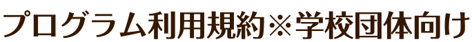 プログラム利用規約※学校団体向け