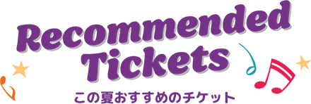 この夏おすすめのチケット